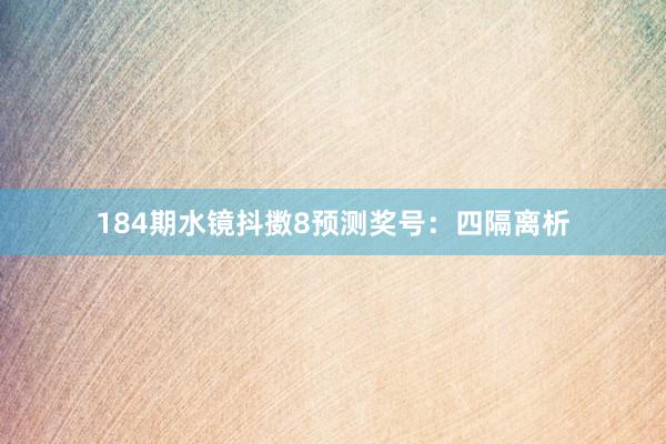 184期水镜抖擞8预测奖号：四隔离析