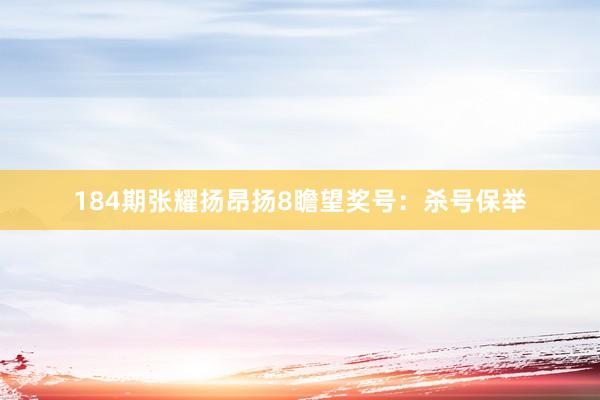 184期张耀扬昂扬8瞻望奖号：杀号保举