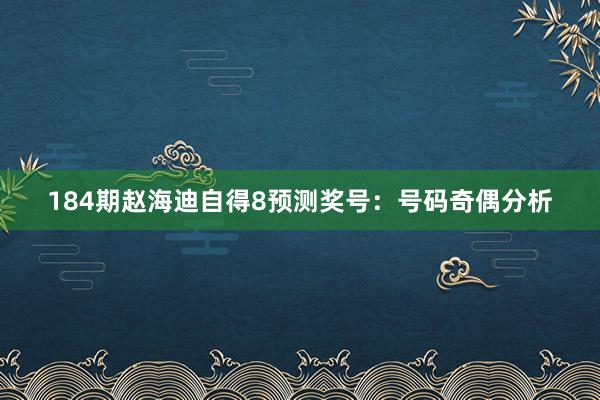 184期赵海迪自得8预测奖号：号码奇偶分析
