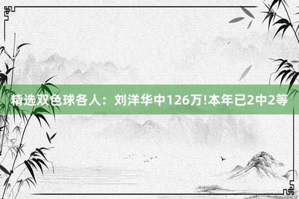 精选双色球各人：刘洋华中126万!本年已2中2等
