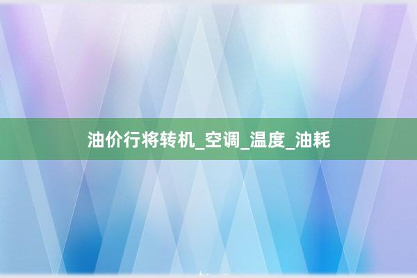 油价行将转机_空调_温度_油耗