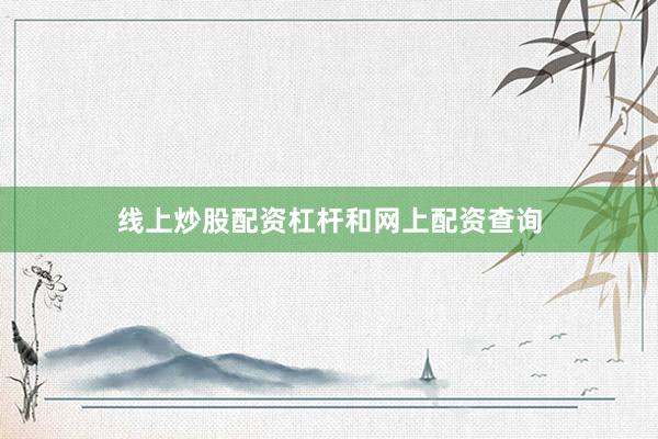 线上炒股配资杠杆和网上配资查询