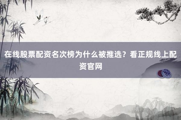在线股票配资名次榜为什么被推选？看正规线上配资官网