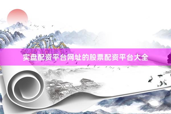 实盘配资平台网址的股票配资平台大全