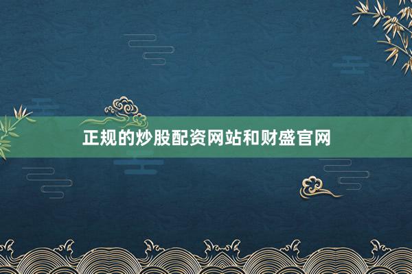 正规的炒股配资网站和财盛官网