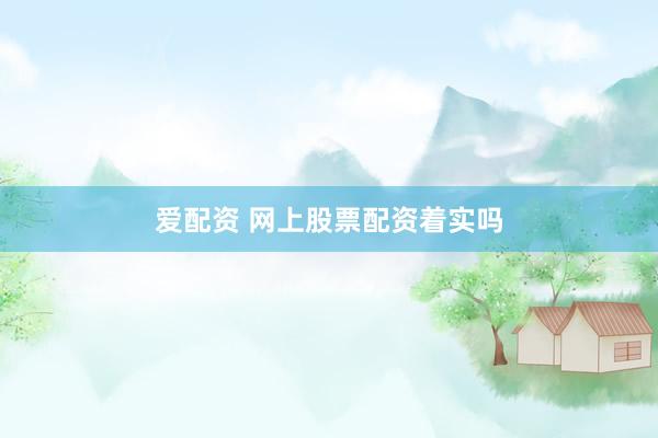 爱配资 网上股票配资着实吗
