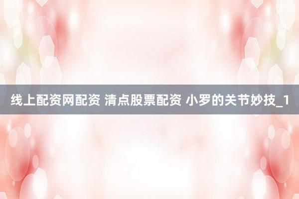 线上配资网配资 清点股票配资 小罗的关节妙技_1