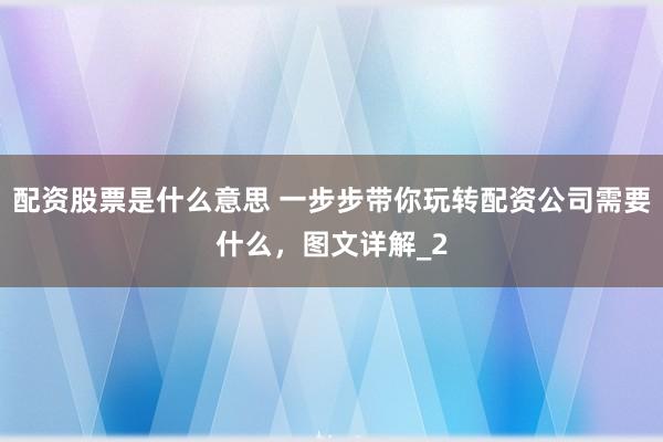 配资股票是什么意思 一步步带你玩转配资公司需要什么，图文详解_2