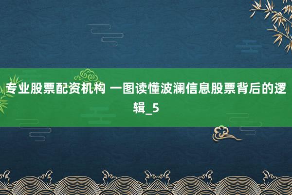 专业股票配资机构 一图读懂波澜信息股票背后的逻辑_5