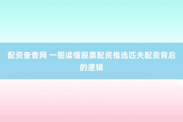配资查查网 一图读懂股票配资推选匹夫配资背后的逻辑